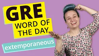 GRE Vocab Word of the Day: Extemporaneous | GRE Vocabulary
