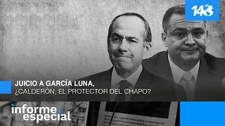 Informe Especial | Juicio a García Luna. ¿Calderón, el protector del chapo?