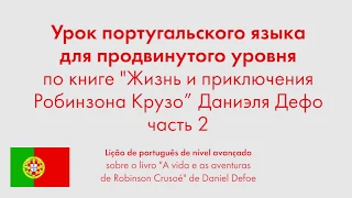 Урок португальского языка для продвинутого уровня по книге "Робинзона Крузо" Даниэля Дефо. Часть 2