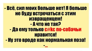 Смешные анекдоты - - Всё, сил моих больше нет! Я больше не буду встречаться с этим извращенцем!