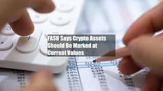 FASB Says Crypto Assets Should Be Marked at Current Values