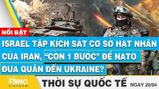 Thời sự Quốc tế 20/4, Israel tập kích sát cơ sở hạt nhân Iran,“1 bước” để NATO đưa quân đến Ukraine?