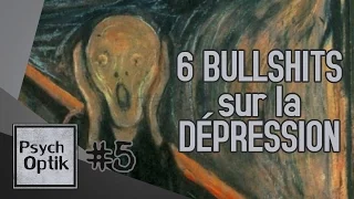 6 BULLSHITS sur la DÉPRESSION - PSYCHOPTIK #5