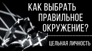 Как выбрать правильное окружение | Цельная личность