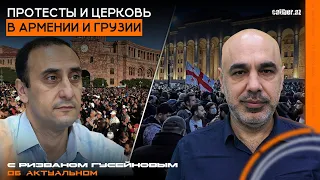 Протесты и церковь в Армении и Грузии. С Ризваном Гусейновым об актуальном