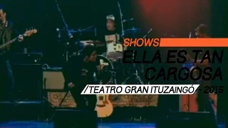 Ella es Tan Cargosa - Teatro Gran Ituzaingó (2015) - Recital Completo