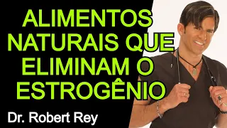 ALIMENTOS NATURAIS QUE ELIMINAM O ESTROGÊNIO DO SEU CORPO - Dr. Rey