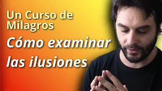 Cómo examinar las ilusiones - Un Curso de Milagros