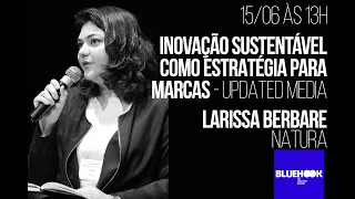 Updated Media: Inovação sustentável como estratégia para marcas - Larissa Berbare