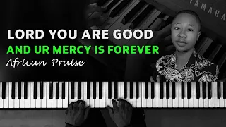 African Praise piano bassline: Lord You Are Good And Your Mercy Is Forever