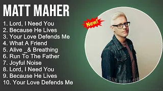 Matt Maher Praise and Worship Playlist - Lord, I Need You, Because He Lives, Your Love Defends Me