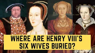 Where Are Henry VIII's Six Wives Buried?