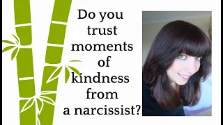 Do you trust moments of kindness from a narcissist?