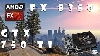 FX 8350 | GTX 750 TI | 10 RAM | WINDOWS 10 64 BIT | GTA 5