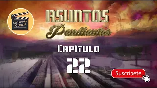 ASUNTOS PENDIENTES  | CAP 22 | La Novela Cubana