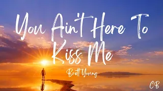 You Ain't Here To Kiss Me (Lyrics) - Brett Young