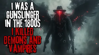 I Was A Gunslinger In The 1800's, I Killed Demons And Vampires... Part 1 Creepypasta