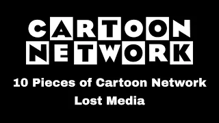 1O Pieces of Cartoon Network Lost Media