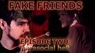 FAKE FRIENDS EPISODE TWO: parasocial hell