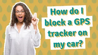 How do I block a GPS tracker on my car?