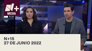 N+15 - Programa Completo: 27 de junio 2022