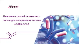 Интервью с разработчиком тест-систем для определения антител к SARS-CoV-2