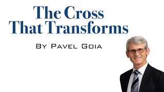 The Cross That Transforms // Pavel Goia