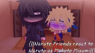 {||Naruto Friends react to Naruto as Makoto Misumi||}