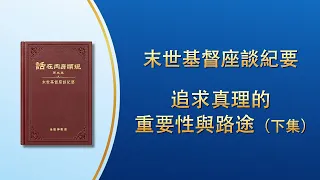 末世基督座談紀要《追求真理的重要性與路途》下集