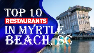 TOP 10 RESTAURANTS IN MYRTLE BEACH, SC