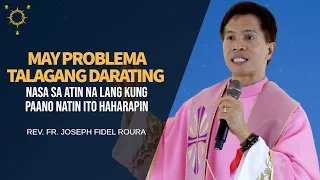 May Problema Talagang Darating, Nasa Sa Ating Na Lang Kung Paano Ito Haharapin | Fr. Fidel Roura