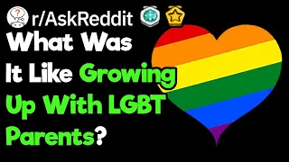 What's It Like Having LGBT Parents? (r/AskReddit)