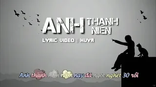 [LYRIC VIDEO FULL] ANH THANH NIÊN - HUYR | NHẠC TRẺ HOT