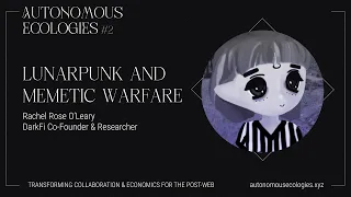 Rachel Rose O'Leary - Rise, Anon: Lunarpunk and Memetic Warfare [Autonomous Ecologies #2]