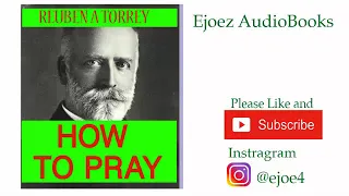 HOW TO PRAY - REUBEN TORREY | FULL AUDIO BOOK
