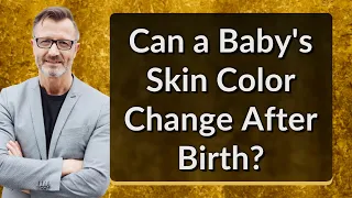 Can a Baby's Skin Color Change After Birth?