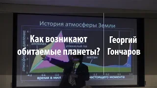 Как возникают обитаемые планеты? | Георгий Гончаров | Лекториум