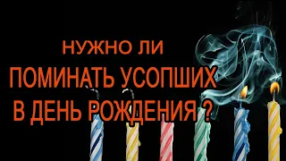 Нужно ли поминать усопших в день рождения?