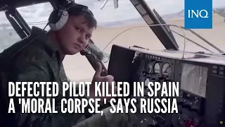 Defected pilot killed in Spain a 'moral corpse,' says Russia