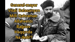 General-mayor Vitali Balasanyan:  Allahverdi çox yaxşı insan idi.