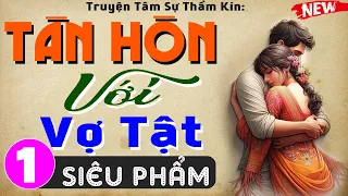 Cả xóm ai nấy đều khen hay: TÂN HÔN VỚI VỢ TẬT - Tập 1 - Truyện thầm kín đêm khuya đặc sắc 2024