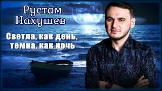 Рустам Нахушев - Светла, как день, темна, как ночь | Шансон Юга