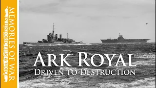 HMS Ark Royal | Driven to destruction (Part 1 of 2)