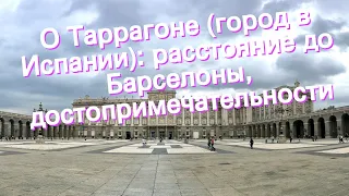 О Таррагоне (город в Испании): расстояние до Барселоны, достопримечательности