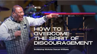 How To Overcome The Spirit Of Discouragement | Archbishop Duncan-Williams | Classics