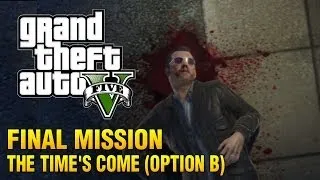 Grand Theft Auto V - FINAL MISSION - The Time's Come (Option B)