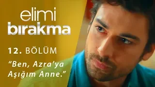 “Ben, Azra’ya aşığım anne.” - Elimi Bırakma 12. Bölüm