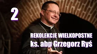 Abp Grzegorz Ryś - cz. 2 - Rekolekcje Wielkopostne 2018