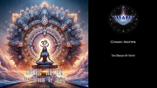 Cosmic Matter - The Dream Of Unity (Part Three)