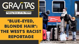 Gravitas: Western media's racist reportage on Ukrainian refugees